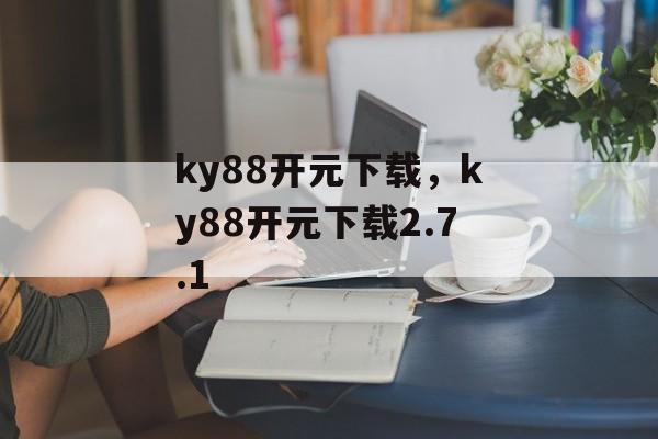 ky88开元下载，ky88开元下载2.7.1