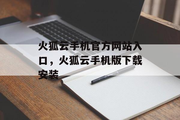 火狐云手机官方网站入口，火狐云手机版下载安装